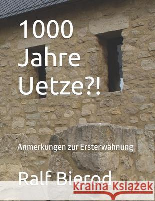 1000 Jahre Uetze?!: Anmerkungen zur Ersterwähnungen Bierod, Ralf 9781534921641