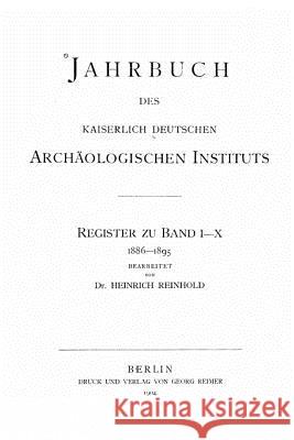 Jahrbuch des Kaiserlich Deutschen Archäologischen Instituts - Register zu Band I-X Reinhold, Heinrich 9781534921658