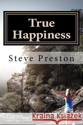 True Happiness Steve Preston 9781534922099 Createspace Independent Publishing Platform