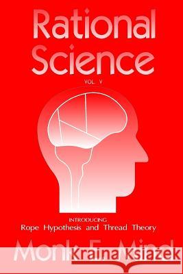 Rational Science Vol. V: Introducing Rope Hypothesis and Thread Theory MR Jeffrey L. Hancock Monk E. Mind 9781534923041