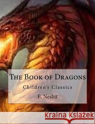 The Book of Dragons: Children's Classics E. Nesbit H. R. Millar 9781534923928 Createspace Independent Publishing Platform