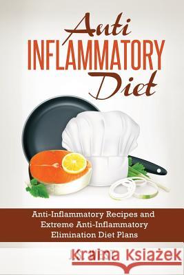 Anti Inflammatory Diet: Anti-Inflammatory Recipes and Extreme Anti-Inflammatory Elimination Diet Plans J. S. West 9781534924130 Createspace Independent Publishing Platform