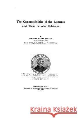 The Compressibilities of the Elements and Their Periodic Relations Theodore William Richards 9781534924147