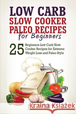 Paleo: Paleo - Low Carb Slow Cooker Paleo Recipes for Beginners - Weight Loss and Paleo Style J. S. West 9781534924215 Createspace Independent Publishing Platform