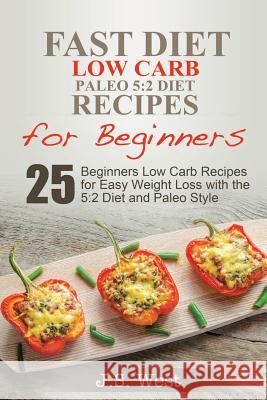 5: 2 Fast Diet: 5:2 Diet Recipes and 5:2 Diet Cookbook. 25 Beginners Low Carb Paleo Recipes for Easy Weight Loss with the J. S. West 9781534924925 Createspace Independent Publishing Platform