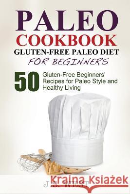 Gluten Free: Gluten Free Paleo Diet for Beginners. 50 Gluten-Free Beginners' Paleo Recipes for Paleo Style and Healthy Living J. S. West 9781534925120 Createspace Independent Publishing Platform