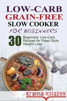 Low Carb Grain-Free Slow Cooker for Beginners: Paleo. Paleo Slow Cooker. Low Carb Grain-Free Paleo Slow Cooker for Beginners. 30 Beginners' Paleo Low- J. S. West 9781534925212 Createspace Independent Publishing Platform