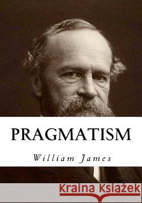Pragmatism: A New Name for Some Old Ways of Thinking William James 9781534925571 Createspace Independent Publishing Platform