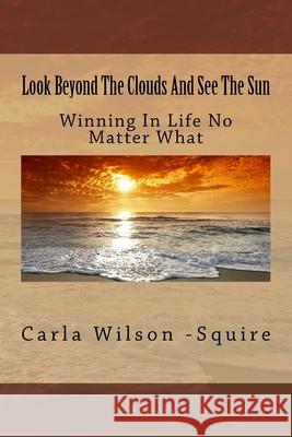 Look Beyond The Clouds And See The Sun: Making It Out Of Domestic Violence Wilson-Squire, Carla 9781534925670 Createspace Independent Publishing Platform