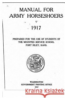 Manual for Army Horseshoers. 1917 United States Mounted Service School 9781534926844 Createspace Independent Publishing Platform