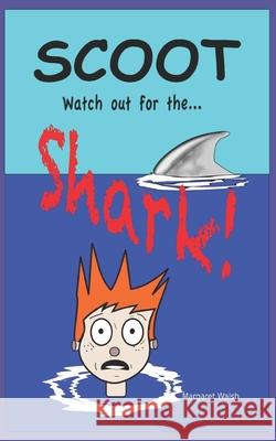 Scoot, watch out for the shark! Walsh, Margaret 9781534926899 Createspace Independent Publishing Platform