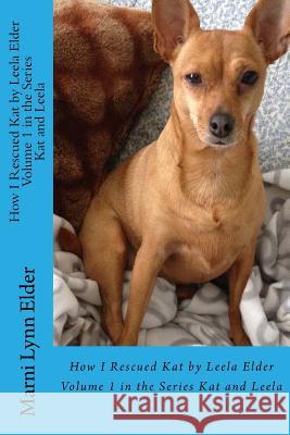 How I Rescued Kat: by Leela Elder Book 1 Elder, Marni Lynn 9781534927148 Createspace Independent Publishing Platform