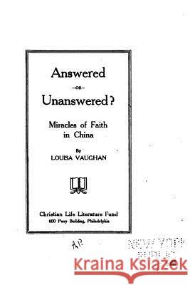 Answered Or Unanswered, Miracles of Faith in China Vaughan, Louisa 9781534928145 Createspace Independent Publishing Platform