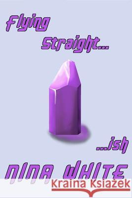 Flying Straightish Nina White 9781534929548 Createspace Independent Publishing Platform