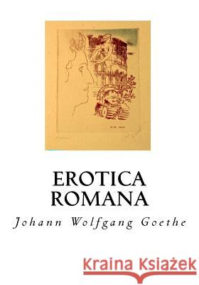 Erotica Romana: The Roman Elegies Johann Wolfgang Goethe 9781534930643 Createspace Independent Publishing Platform