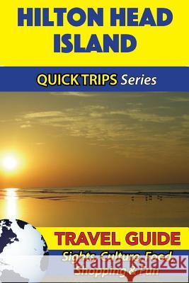 Hilton Head Island Travel Guide (Quick Trips Series): Sights, Culture, Food, Shopping & Fun Jody Swift 9781534930780 Createspace Independent Publishing Platform
