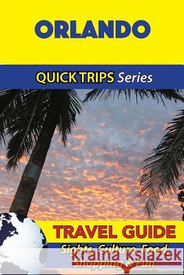 Orlando Travel Guide (Quick Trips Series): Sights, Culture, Food, Shopping & Fun Jody Swift 9781534931008 Createspace Independent Publishing Platform