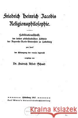Friedrich Heinrich Jacobis Religionsphilosophie Friedrich Alfred Schmid 9781534931671 Createspace Independent Publishing Platform