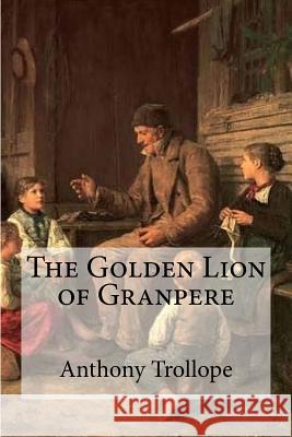 The Golden Lion of Granpere Anthony, Ed Trollope Edibooks 9781534931909 Createspace Independent Publishing Platform