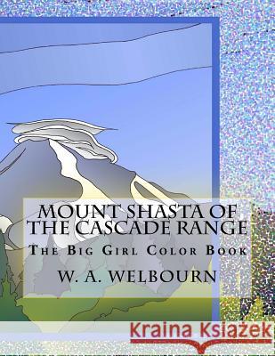 The Big Girl Color Book: Mount Shasta of the Cascade Range W. a. Welbourn 9781534933873 Createspace Independent Publishing Platform