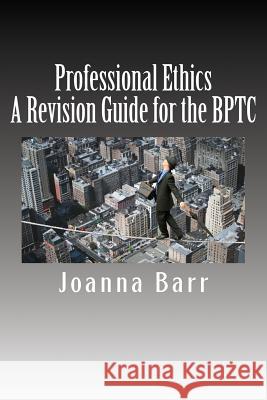 Professional Ethics: A Revision Guide for the BPTC Joanna Barr 9781534934320 Createspace Independent Publishing Platform