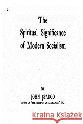 The Spiritual Significance of Modern Socialism John Spargo 9781534935334 Createspace Independent Publishing Platform