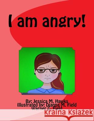 I am angry! Hawks, Jessica M. 9781534937741 Createspace Independent Publishing Platform