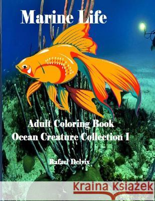 Marine Life: Adult Coloring Book Ocean Creature Collection I: Adult Coloring Book Animals Rafael Delvix 9781534938243 Createspace Independent Publishing Platform