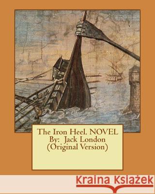 The Iron Heel. NOVEL By: Jack London (Original Version) London, Jack 9781534938281