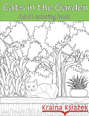 Cats In the Garden: Adult Coloring Book Ingrias, Beth 9781534939189 Createspace Independent Publishing Platform