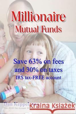 Millionaire Mutual Funds: Save 63% on fees and 30% on taxes Keppel Mba, Dan 9781534939493 Createspace Independent Publishing Platform