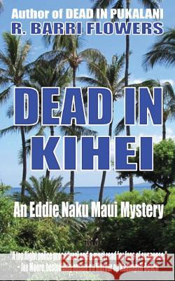 Dead in Kihei (An Eddie Naku Maui Mystery) Flowers, R. Barri 9781534939653 Createspace Independent Publishing Platform