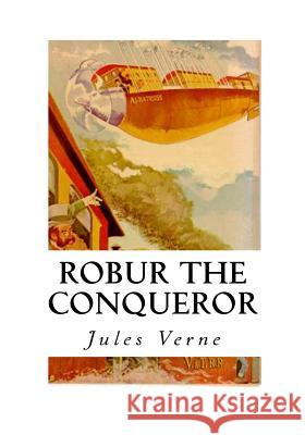 Robur the Conqueror: The Clipper of the Clouds Jules Verne Frederick Amadeus Malleson 9781534940246 Createspace Independent Publishing Platform