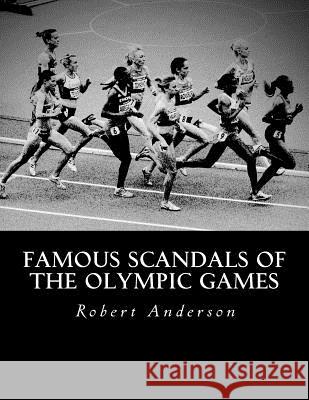 Famous Scandals of the Olympic Games Robert J. Anderson 9781534940703 Createspace Independent Publishing Platform