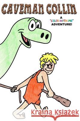 Caveman Collin: A Color-With-Me Adventure! White, Keith, Jr. 9781534940710 Createspace Independent Publishing Platform