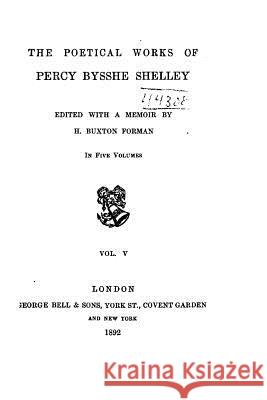 The Poetical Works of Percy Bysshe Shelley - Vol. V Percy Bysshe Shelley 9781534941373