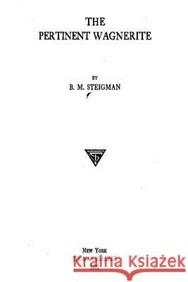 The Pertinent Wagnerite Benjamin Morris Steigman 9781534941533