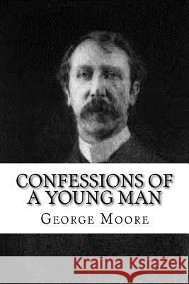 Confessions of a Young Man George Moore Edibooks 9781534942264 Createspace Independent Publishing Platform