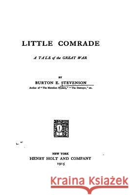 Little Comrade, a Tale of the Great War Burton Egbert Stevenson 9781534942837 Createspace Independent Publishing Platform