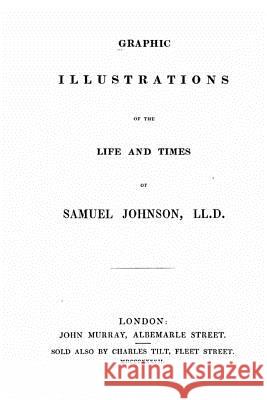 Graphic Illustrations of the Life and Times of Samuel Johnson, LL.D. Charles John Smith 9781534943407