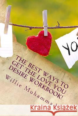 The BEST Ways to Get the Love You Desire!!: Activity Workbook Muhammad, Willie 9781534943810 Createspace Independent Publishing Platform
