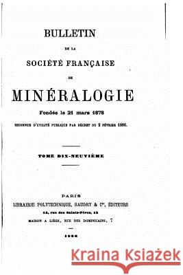 Bulletin de la Société Française de Minéralogie - Tome Dix-Neuvieme Societe Francaise De Mineralogie 9781534951105