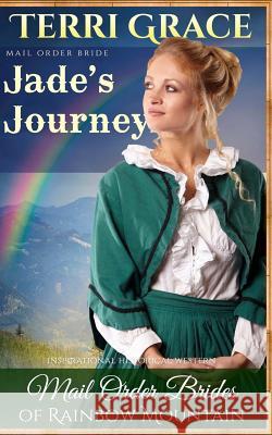 Mail Order Bride: Jade's Journey: Inspirational Historical Western Terri Grace 9781534951631 Createspace Independent Publishing Platform