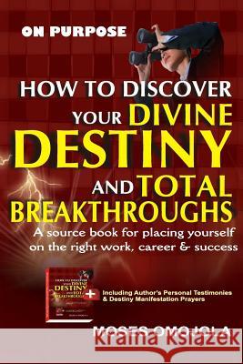 On Purpose: How to Discover Your Divine Destiny and Total Breakthroughs Moses Omojola 9781534952478 Createspace Independent Publishing Platform