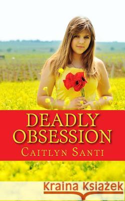 Deadly Obsession: A Novella Caitlyn Santi 9781534953864 Createspace Independent Publishing Platform