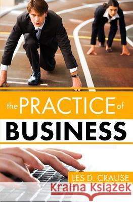 Practice of Business: Even You Can Learn To Sell Easily Crause, Les D. 9781534953949 Createspace Independent Publishing Platform