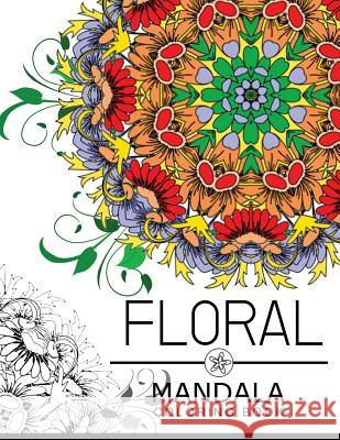 Floral Mandala Coloring Book: Botanical Gardens Coloring Book, flower coloring books for adults Floral Art Publishing 9781534954236 Createspace Independent Publishing Platform