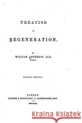Treatise on Regeneration William Anderson 9781534954250 Createspace Independent Publishing Platform