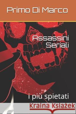 Assassini Seriali: i più spietati Di Marco, Primo 9781534955172