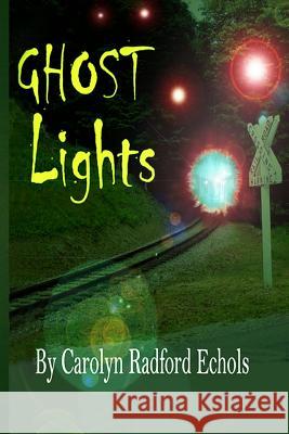 Ghost Lights Carolyn Radford Echols 9781534955479 Createspace Independent Publishing Platform